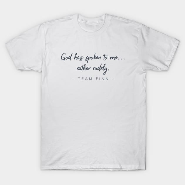 God has spoken to me...rather rudely. Team Finn T-Shirt by Stars Hollow Mercantile